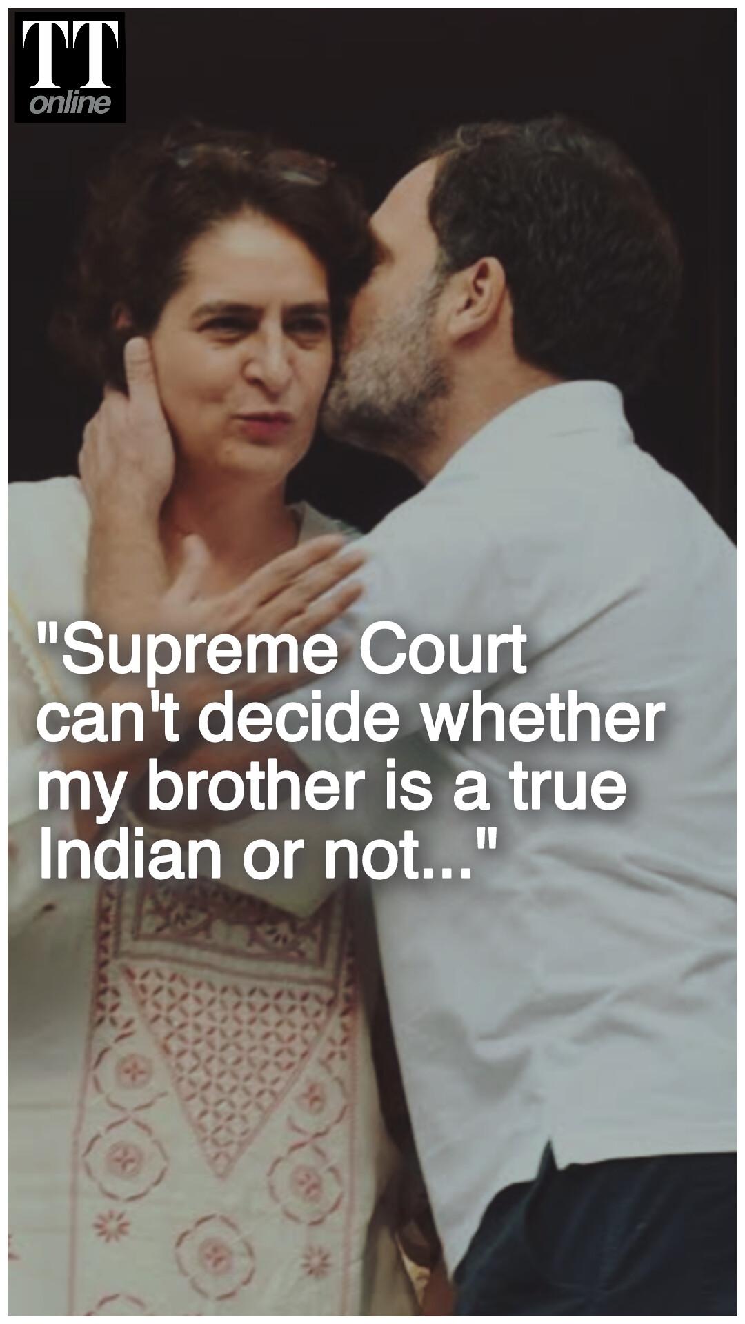 Priyanka Gandhi Defends Brother Rahul — "Supreme Court Can't Decide Who's True Indian"