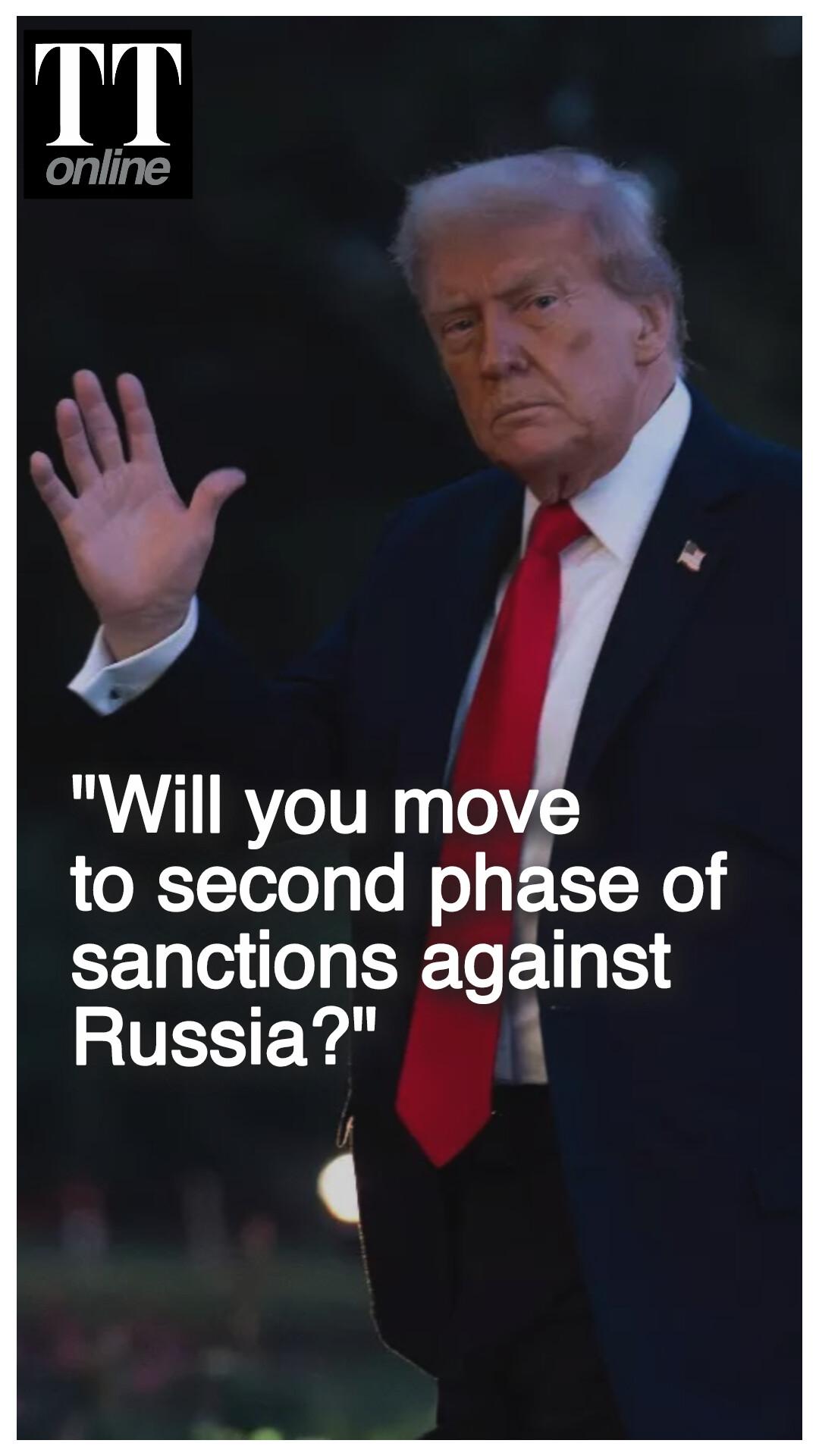 Trump Asked if He'll Impose Second Phase of Sanctions Against Russia, He Confirms...